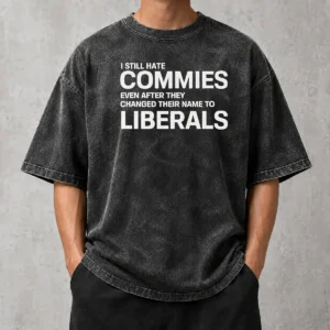Hot I Still Hate Commies Even After They Changed Their Name To Liberals Washed T-Shirt