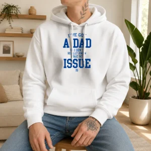 Pretty I'Ve Got A Dad So I Don'T Really Know What My Issue Is Hoodie
