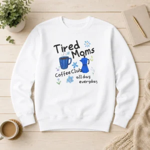 Top Tired Moms Coffee Club All Day Everyday Sweater