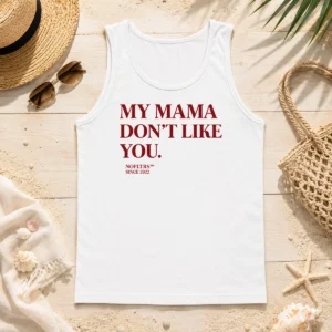 Hot Top My Mama Don'T Like You Bold Quote Nofltrs Brand Established Since 2022 Tank Top