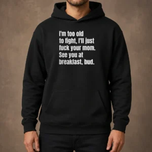 Top I'M Too Old To Fight I'Ll Just Fuck Your Mom Hoodie in black, comfortable pullover with front pocket and bold white text