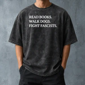 Nice Funny Read Books Walk Dogs Fight Fascists Washed T-Shirt