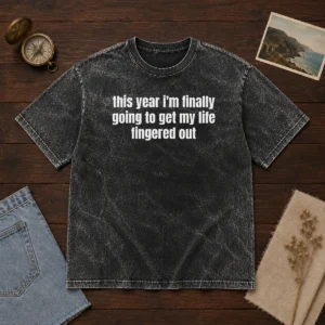 Premium This Year I'M Finally Going To Get My Life Fingered Out Washed T-Shirt
