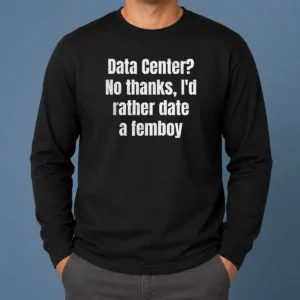 Official Data Center No Thanks I'D Rather Date A Femboy Long Sleeve Shirt