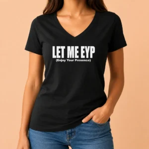 Funny Let Me EYP Enjoy Your Presence Slogan Inspirational Quote V-Neck Shirt