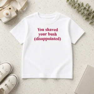 Funny You Shaved Your Bush Disappointed Kids T-Shirt