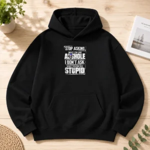 Hot Stop Asking Why I Am An Asshole I Do Not Ask Why You Are So Stupid Hoodie