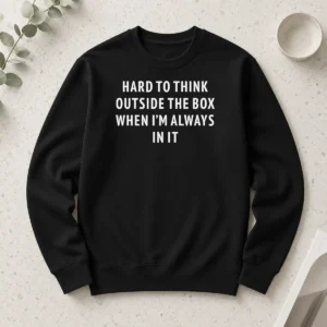 Awesome Pretty Hard To Think Outside The Box When Im Always In It Long Sleeve Shirt