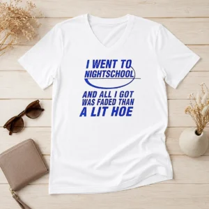 Official Nice I Went To Nightschool And All I Got Was Faded Than A Lit Hoe V-Neck Shirt