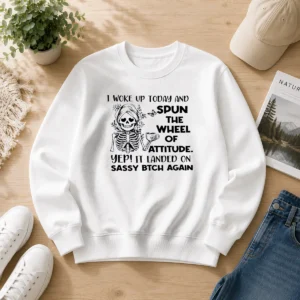 Pretty Skeleton Women I Woke Up Today And Spun The Wheel Of Attitude Sassy Bitch Again Copy Sweater