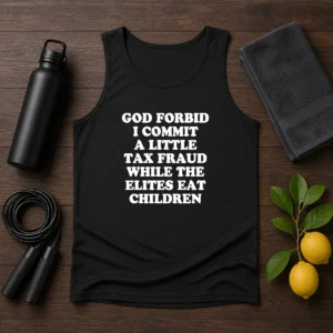 Good God Forbid I Commit A Little Tax Fraud While The Elites Eat Children graphic tank top in black, sleeveless casual wear