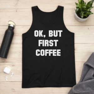 Funny Ok But First Coffee Tank Top