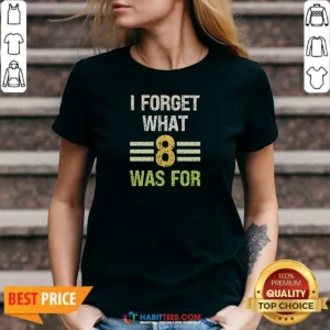 Hot I Forget What 8 Was For Bold Statement Text V-Neck Shirt