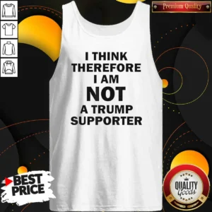 Original Donald Trump Anti Political I Think Therefore I Am Not A Trump Supporter Tank Top