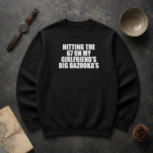 Nice Hitting The 67 On My Girlfriend S Big Bazooka'S Sweater