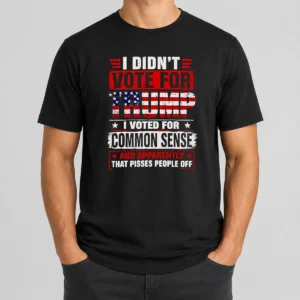 Official I Didn'T Vote For Trump I Voted For Common Sense And Apparently That Pisses People Off