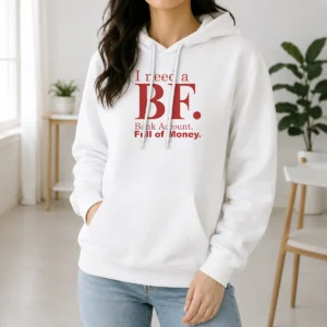 Awesome I Need A BF Bank Account Full Of Money Hoodie