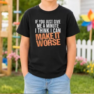 Hot If You Just Give Me A Minute I Think I Can Make It Worse Kids T-Shirt