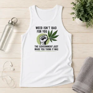 Hot Weed Isn'T Bad For You The Government Just Made You Think It Was Tank Top