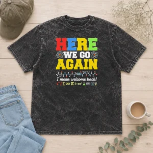 Original Here We Go Again I Mean Welcome Back Science Teacher Washed T-Shirt