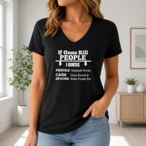 Good If Guns Kill People I Guess Pencils Misspell Words Cars Drive Drunk And Spoons Make People Fat V Neck Shirt in dark color with bold white text