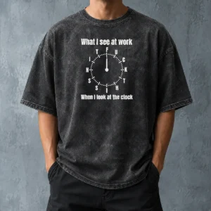 Funny Pretty What I See At Work When I Look At The Clock Fuck This Shit Washed T-Shirt
