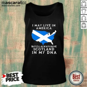 Nice Scottish Heritage Apparel I May Live In America But I Will Always Have Scotland In My DNA Tank Top