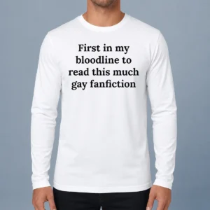 Funny First In My Bloodline To Read This Much Gay Fanfiction Long Sleeve Shirt