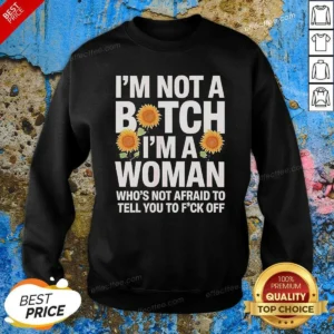 Nice I'M Not A Btch I'M A Woman Who'S Not Afraid To Tell You To F Off Sweatshirt