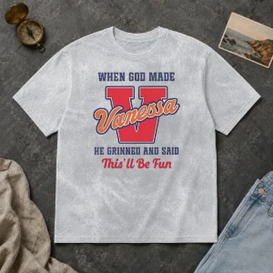 Pretty Vanessa When God Made He Grinned And Said This'Ll Be Fun Washed T-Shirt