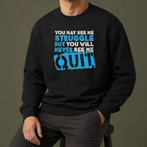 Hot Premium Nice You May See Me Struggle But You Will Never See Me Quit Sweater