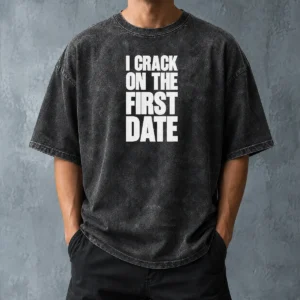 Pretty Premium I Crack On The First Date Dating Humor Washed T-Shirt