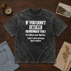Official If You Don'T Like Me Remember That It'S Mind Over Matter Washed T-Shirt