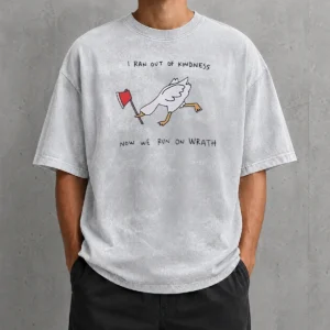 Awesome Hot I Ran Out Of Kindness Now We Run On Wrath Goose Washed T-Shirt