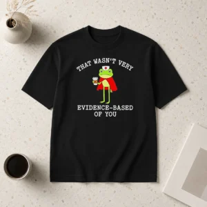 Pretty Awesome Frog That Wasn'T Very Evidence Based Of You t shirt in classic fit, displaying unique frog graphic on front
