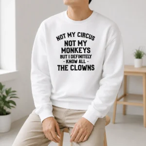 Premium Not My Circus Not My Monkeys But I Definitely Know All The Clowns Sweater