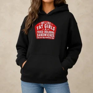 Awesome Happy We Like Fat Girls And Fried Bologna Sandwiches On My Momma Hoodie
