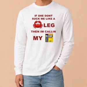 Nice If She Don'T Suck Me Like A Crab Leg Then I'M Calling My Old Bay Seasoning Long Sleeve Shirt