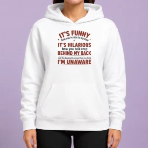 Hot I'Is Funny How You Are Nice To My Face And Talk Crap Behind My Back Hoodie