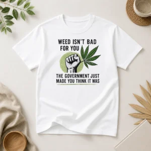 Hot Weed Isn'T Bad For You The Government Just Made You Think It Was t shirt in black with bold white text graphic