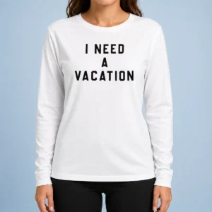 Top I Need A Vacation Long Sleeve Shirt