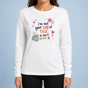 Funny Im Not Your Cup Of Tea So Dont Drink It Long Sleeve Shirt