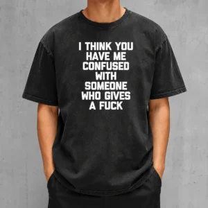 Good I Think You Have Me Confused With Someone WHO Gives A Fuck washed t shirt in soft faded cotton fabric