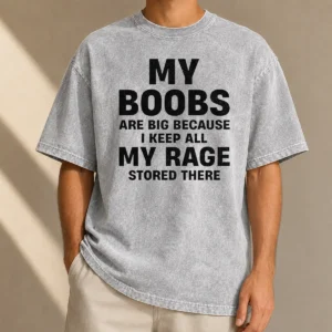 Original My Boobs Are Big Because I Keep All My Rage Stored There Washed T-Shirt