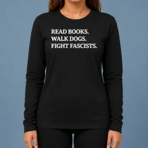 Nice Funny Read Books Walk Dogs Fight Fascists long sleeve shirt featuring bold text design on front