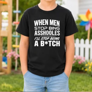 Top When Men Stop Bing Asshooles I'Ll Stop Being A Bitch Kids T-Shirt