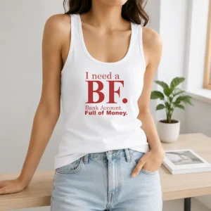 Awesome I Need A BF Bank Account Full Of Money Tank Top