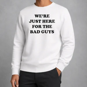 Good Nice We'Re Just Here For The Bad Guys Quote Sweater