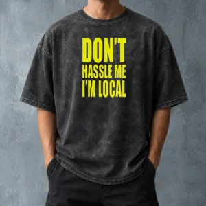 Awesome Nice Don'T Hassle Me I'M Local Washed T-Shirt