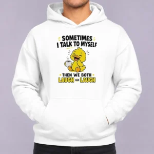 Original Sometimes I Talk To Myself Then We Both Laugh And Laugh Duck Hoodie